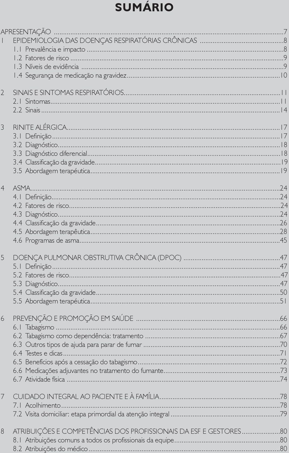 ..19 3.5 Abordagem terapéutica...19 4 ASMA...24 4.1 Definição...24 4.2 Fatores de risco...24 4.3 Diagnóstico...24 4.4 Classificação da gravidade...26 4.5 Abordagem terapêutica...28 4.