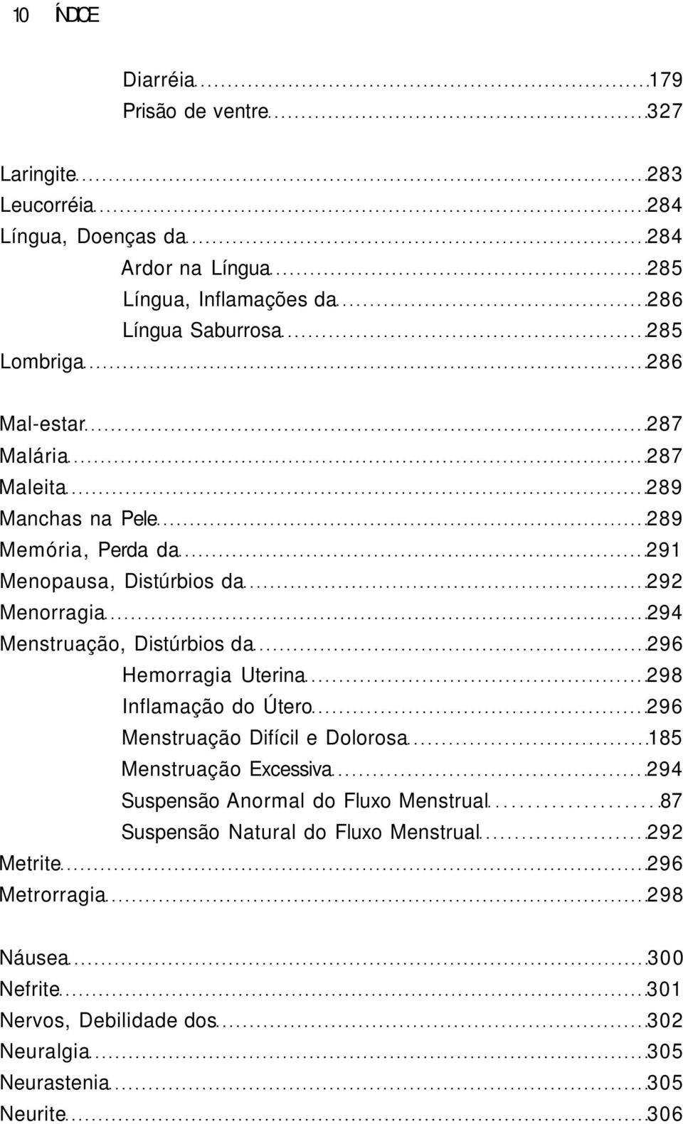 Distúrbios da 296 Hemorragia Uterina 298 Inflamação do Útero 296 Menstruação Difícil e Dolorosa 185 Menstruação Excessiva 294 Suspensão Anormal do Fluxo