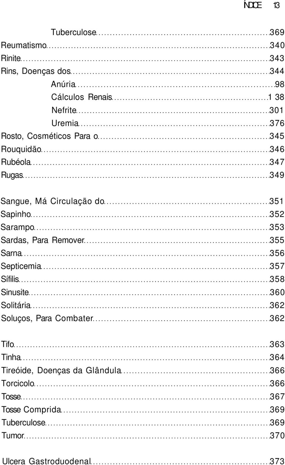 Para Remover 355 Sarna 356 Septicemia 357 Sífilis 358 Sinusite 360 Solitária 362 Soluços, Para Combater 362 Tifo 363 Tinha 364