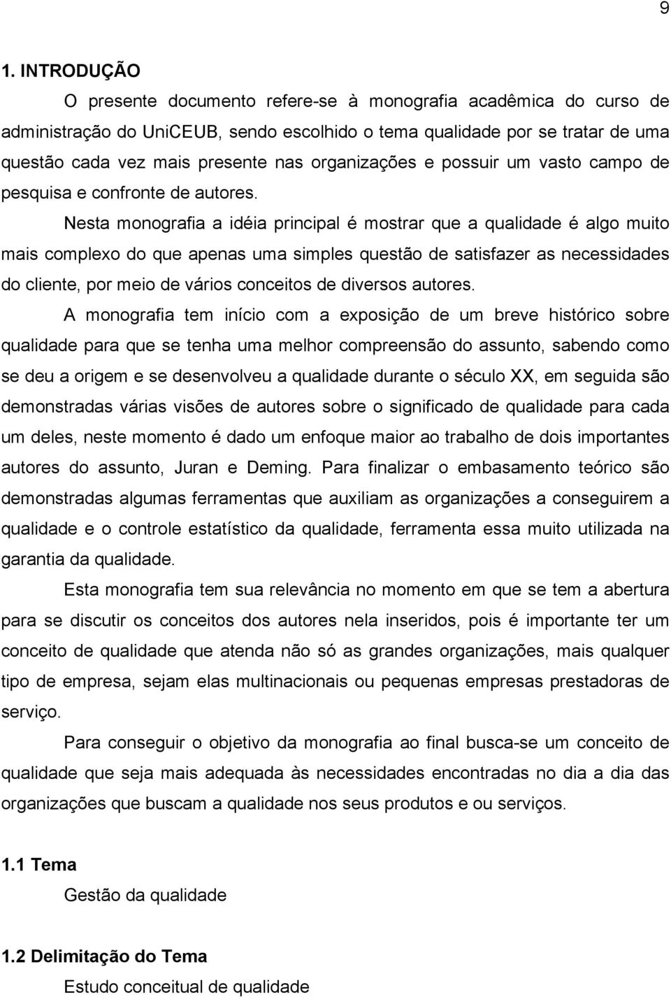 Nesta monografia a idéia principal é mostrar que a qualidade é algo muito mais complexo do que apenas uma simples questão de satisfazer as necessidades do cliente, por meio de vários conceitos de