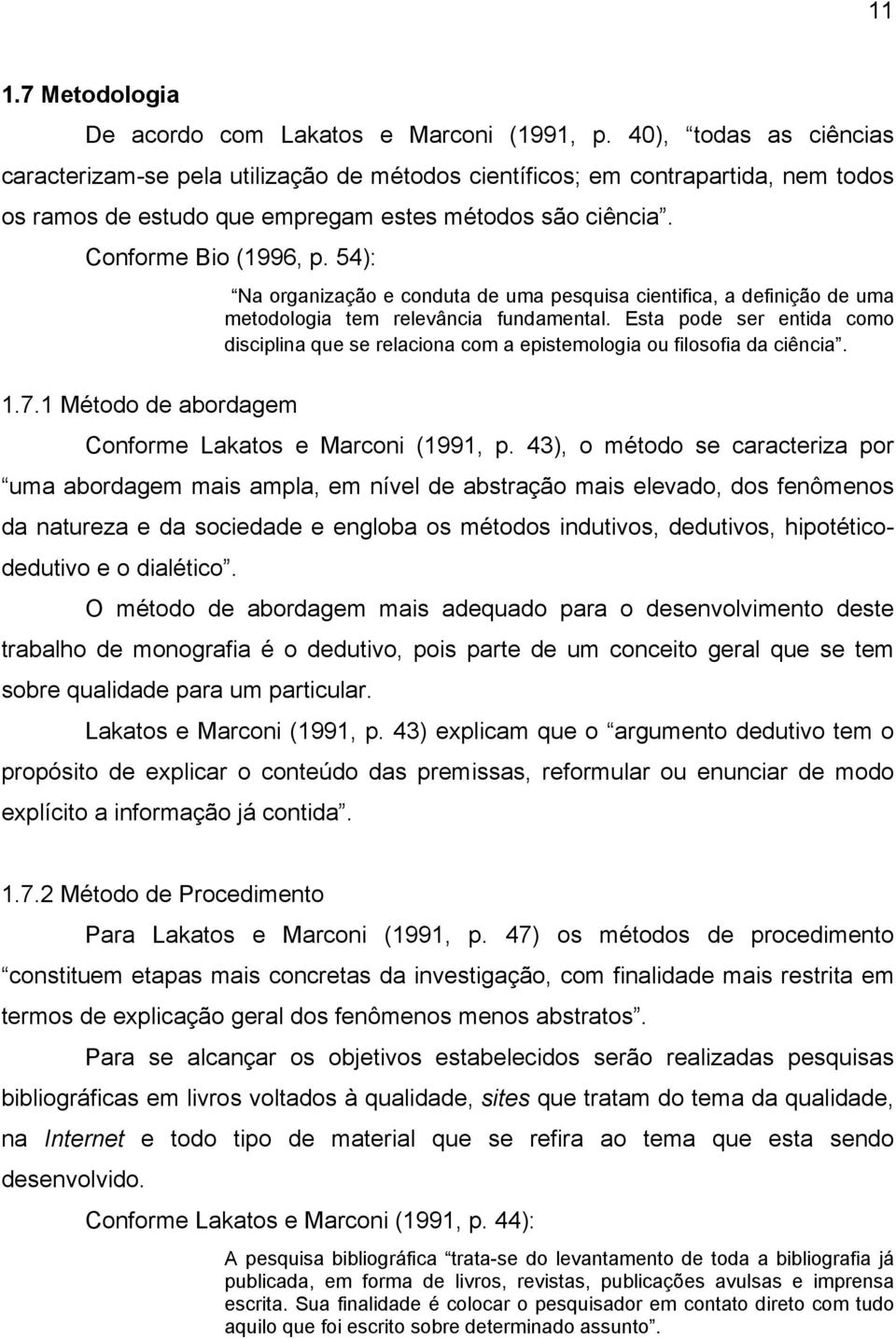 54): Na organização e conduta de uma pesquisa cientifica, a definição de uma metodologia tem relevância fundamental.