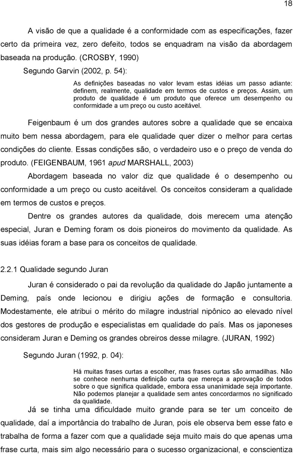 Assim, um produto de qualidade é um produto que oferece um desempenho ou conformidade a um preço ou custo aceitável.