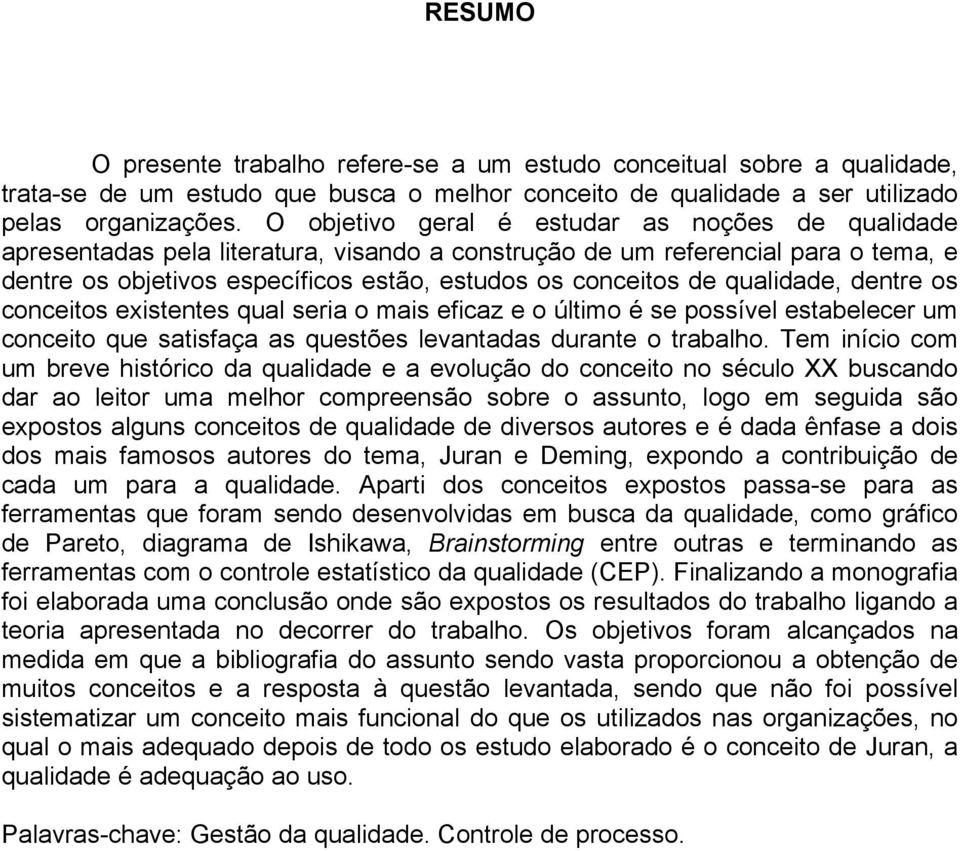 qualidade, dentre os conceitos existentes qual seria o mais eficaz e o último é se possível estabelecer um conceito que satisfaça as questões levantadas durante o trabalho.