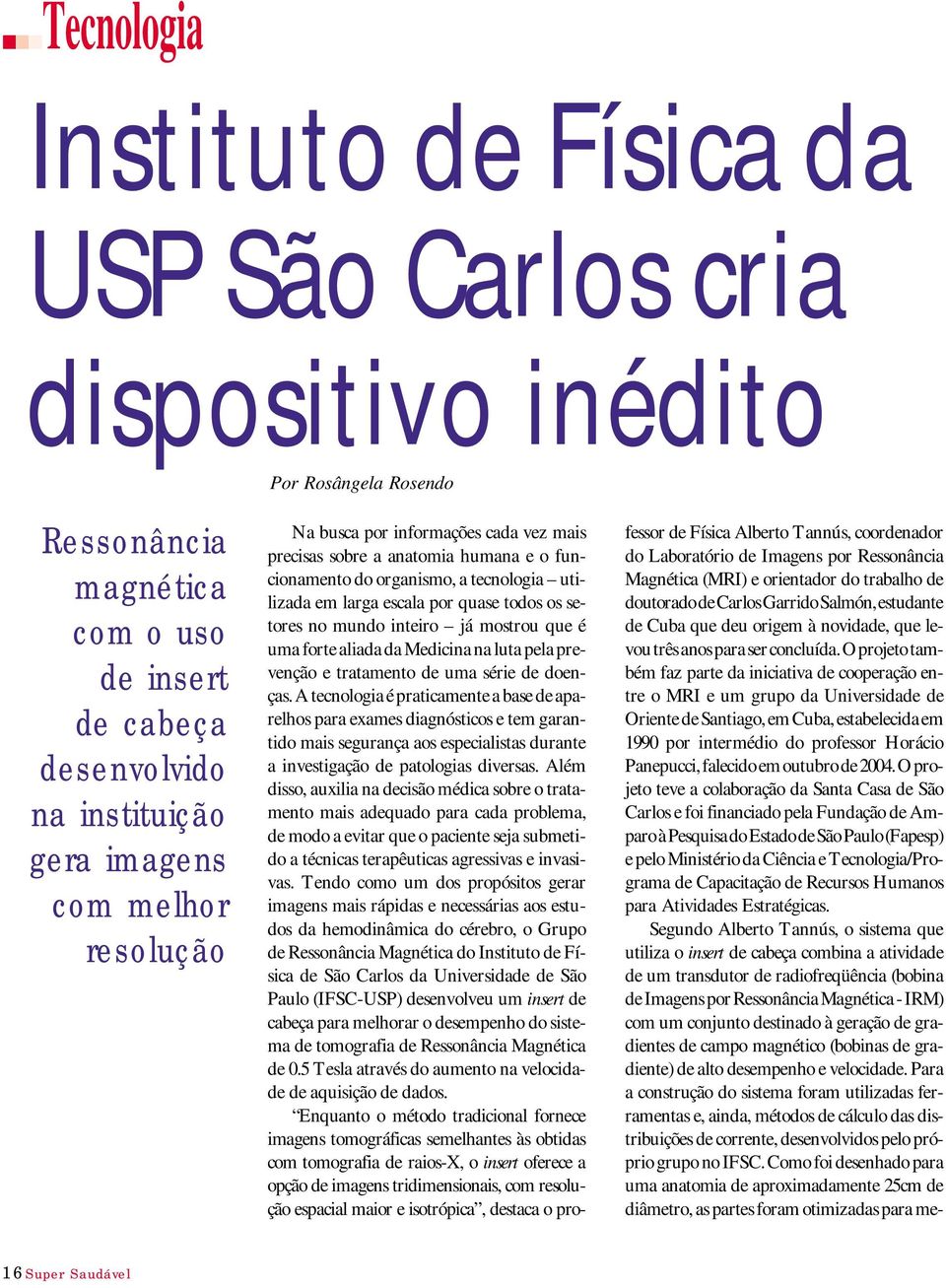 inteiro já mostrou que é uma forte aliada da Medicina na luta pela prevenção e tratamento de uma série de doenças.