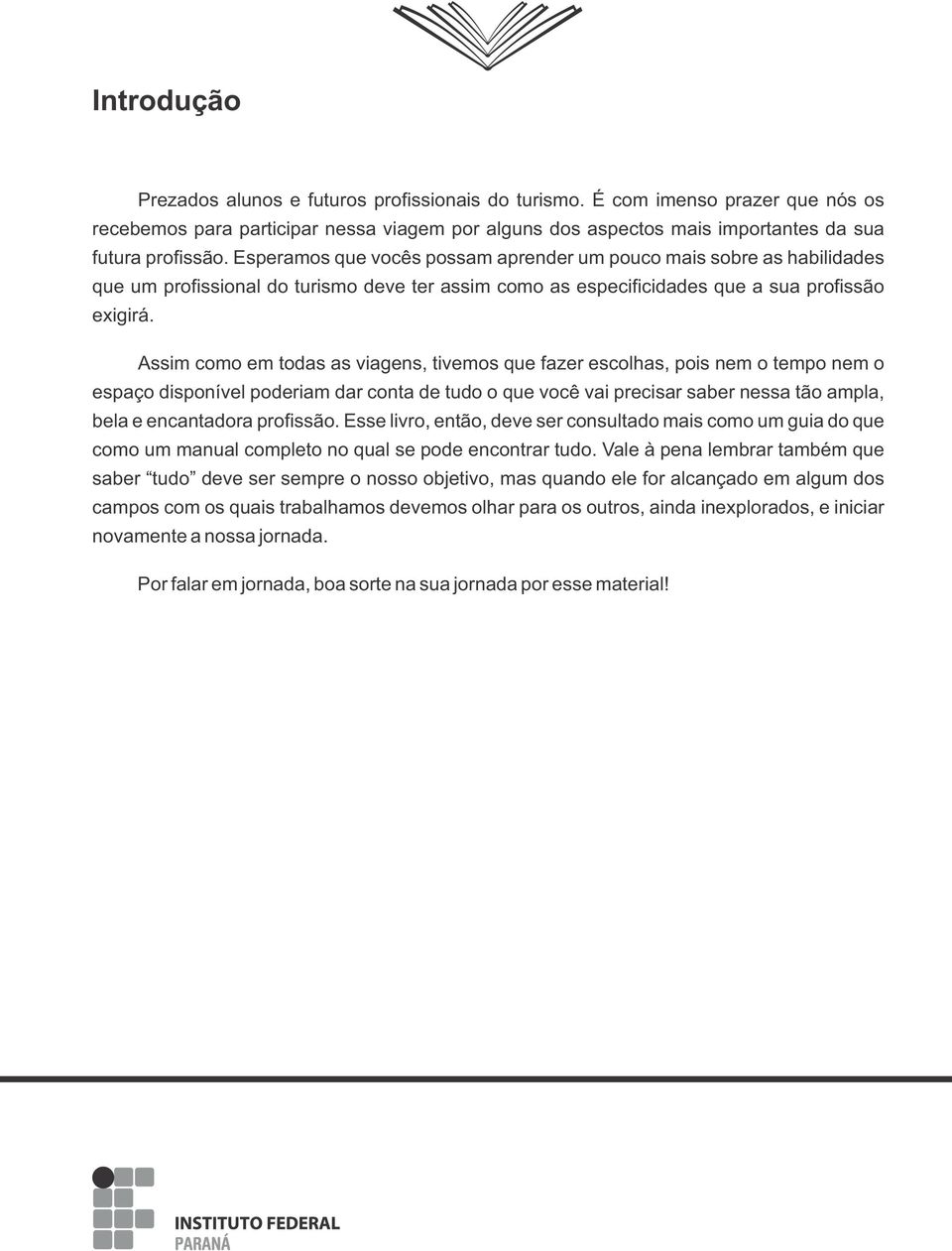 Assim como em todas as viagens, tivemos que fazer escolhas, pois nem o tempo nem o espaço disponível poderiam dar conta de tudo o que você vai precisar saber nessa tão ampla, bela e encantadora