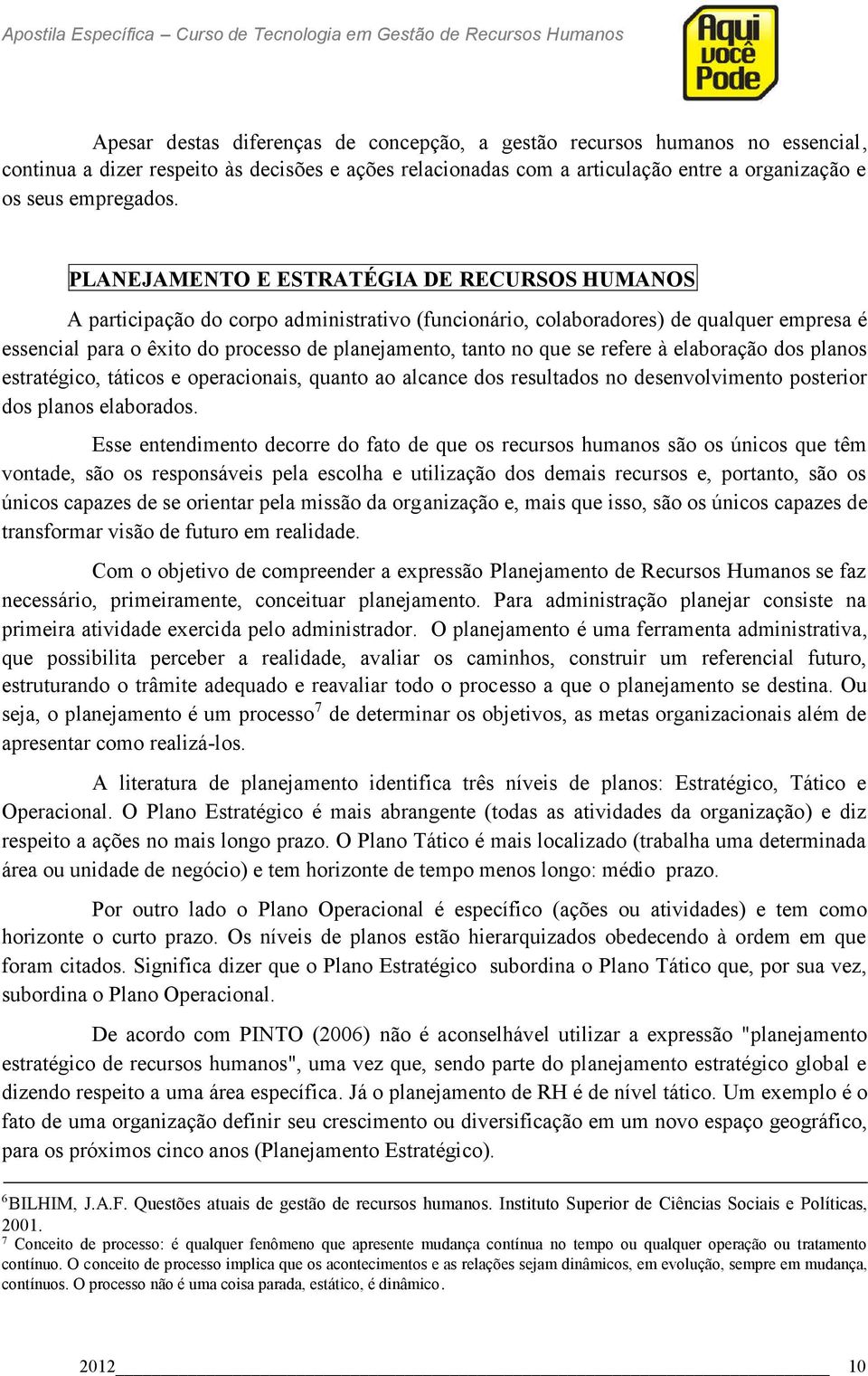 que se refere à elaboração dos planos estratégico, táticos e operacionais, quanto ao alcance dos resultados no desenvolvimento posterior dos planos elaborados.