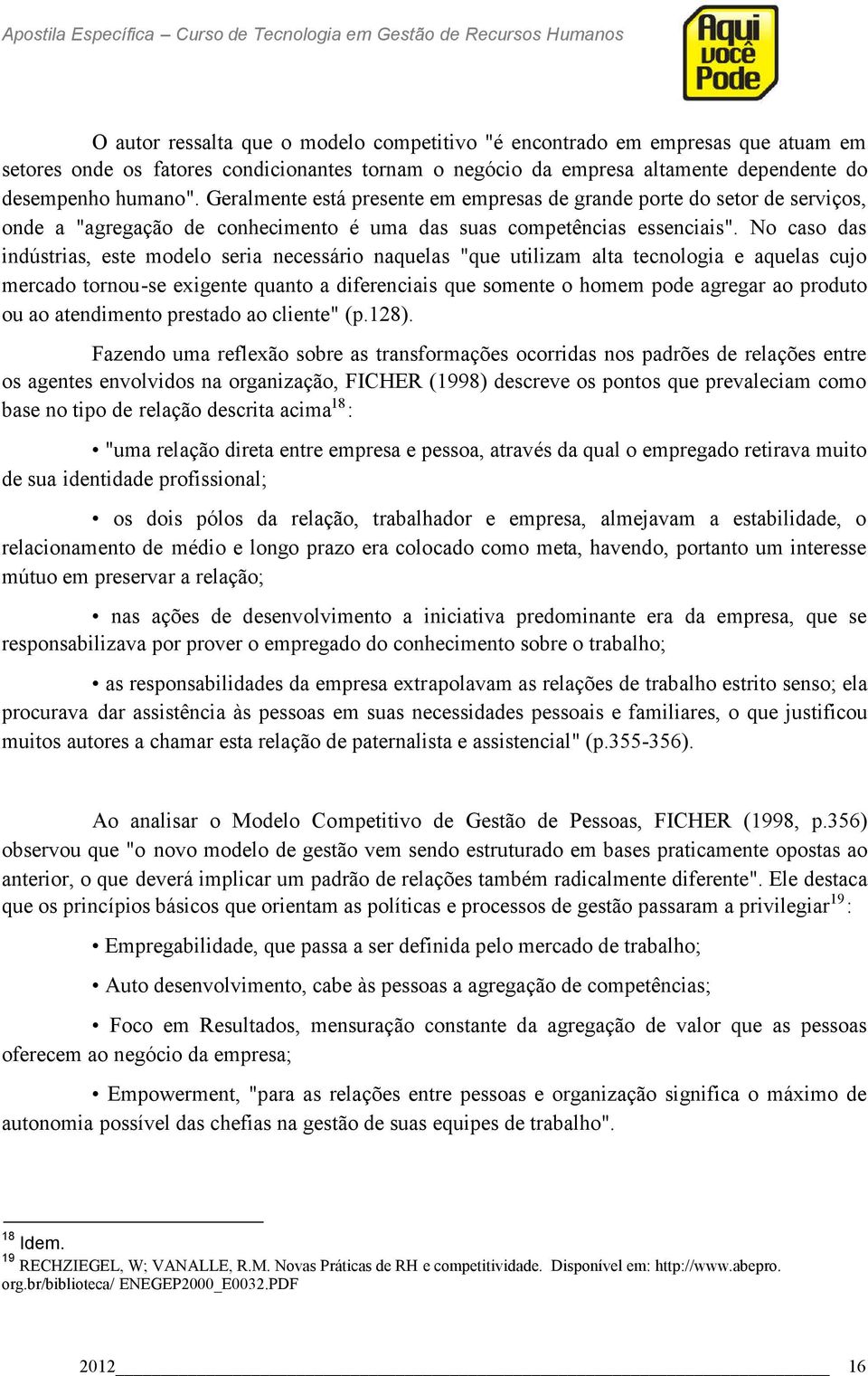 No caso das indústrias, este modelo seria necessário naquelas "que utilizam alta tecnologia e aquelas cujo mercado tornou-se exigente quanto a diferenciais que somente o homem pode agregar ao produto