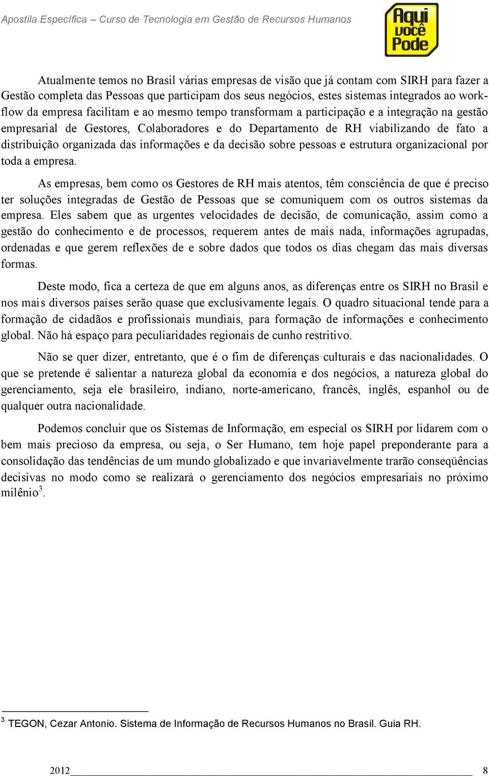 informações e da decisão sobre pessoas e estrutura organizacional por toda a empresa.