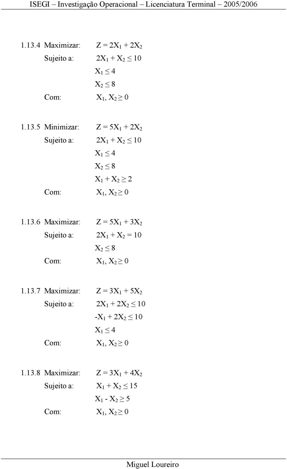 13.8 Maximizar: Z = 3X 1 + 4X 2 Sujeito a: X 1 + X 2 15 X 1 - X 2 5