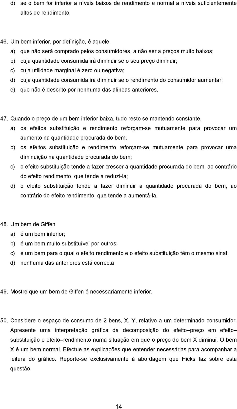 utilidade marginal é zero ou negativa; d) cuja quantidade consumida irá diminuir se o rendimento do consumidor aumentar; e) que não é descrito por nenhuma das alíneas anteriores. 47.