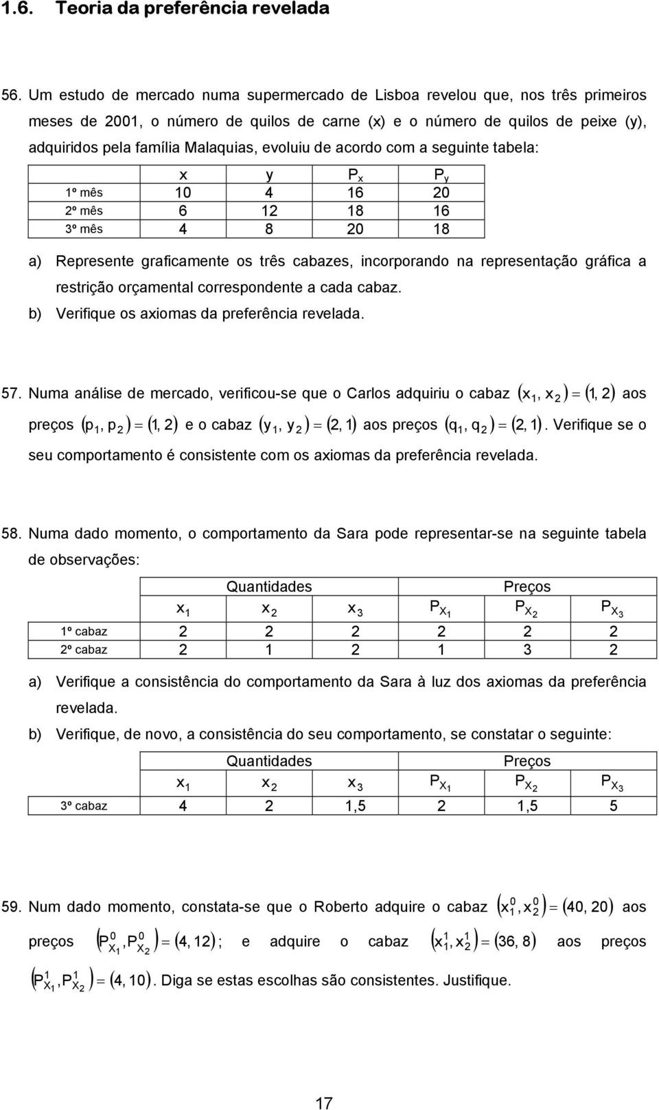 evoluiu de acordo com a seguinte tabela: x y P x P y 1º mês 10 4 16 0 º mês 6 1 18 16 3º mês 4 8 0 18 a) Represente graficamente os três cabazes, incorporando na representação gráfica a restrição