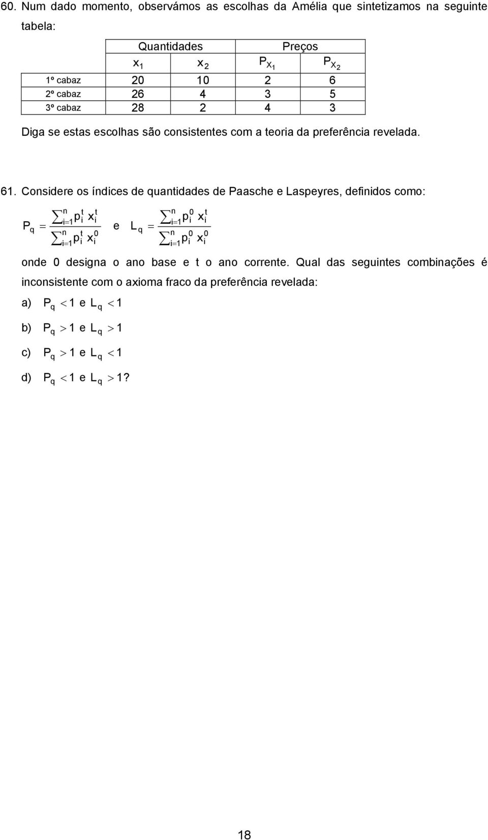 Considere os índices de quantidades de Paasche e Laspeyres, definidos como: n i= n p 1 i x i P q = e t 0 p x i= 1 i t i t L q = n i= n 0 p 1 i 0 p i= 1 i x x t i