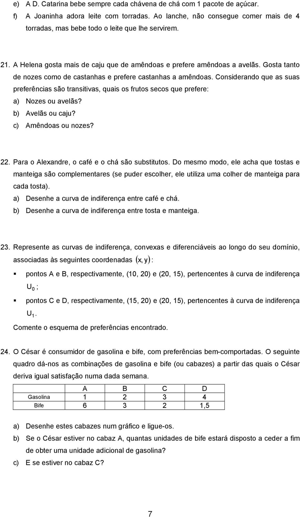 Gosta tanto de nozes como de castanhas e prefere castanhas a amêndoas. Considerando que as suas preferências são transitivas, quais os frutos secos que prefere: a) Nozes ou avelãs? b) Avelãs ou caju?