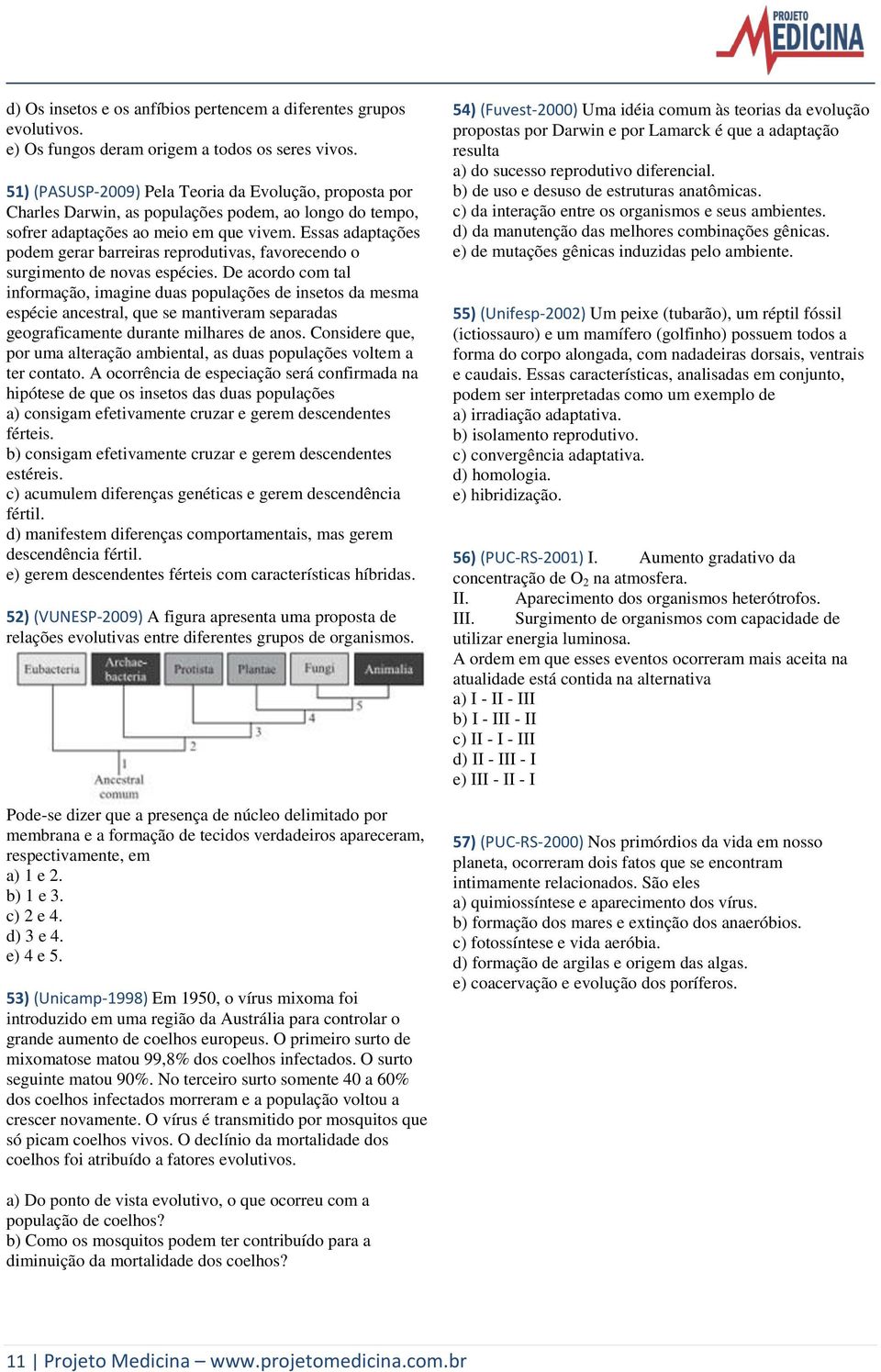 Essas adaptações podem gerar barreiras reprodutivas, favorecendo o surgimento de novas espécies.