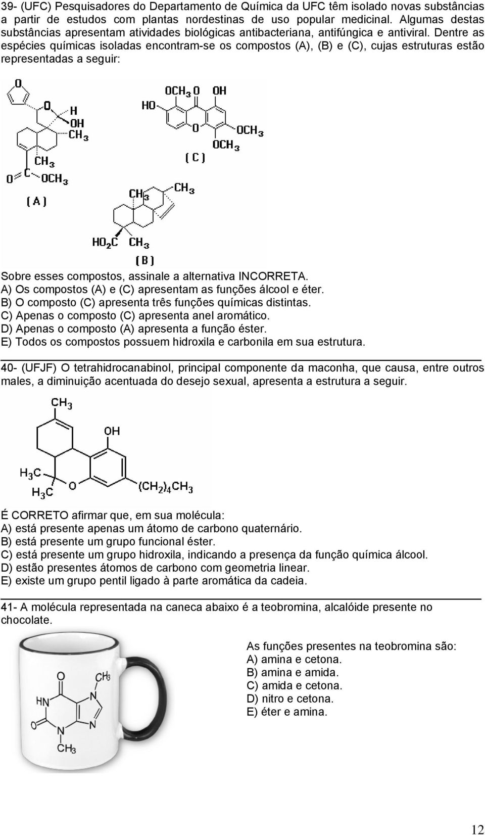 Dentre as espécies químicas isoladas encontram-se os compostos (A), (B) e (C), cujas estruturas estão representadas a seguir: Sobre esses compostos, assinale a alternativa INCRRETA.