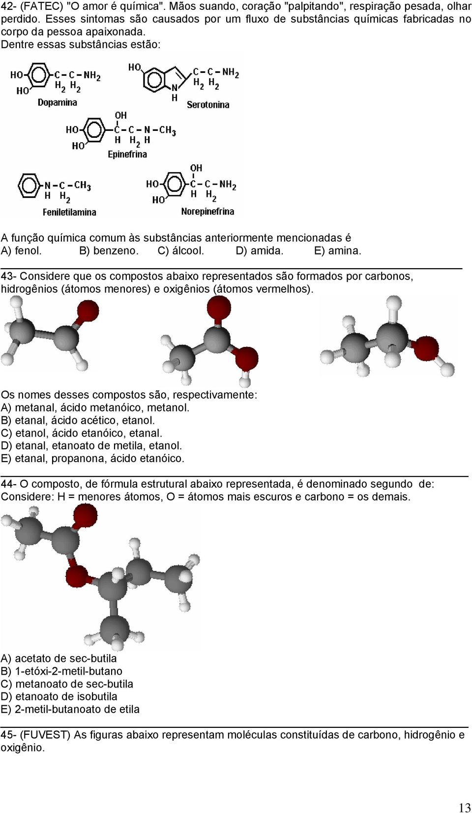 Dentre essas substâncias estão: A função química comum às substâncias anteriormente mencionadas é A) fenol. B) benzeno. C) álcool. D) amida. E) amina.