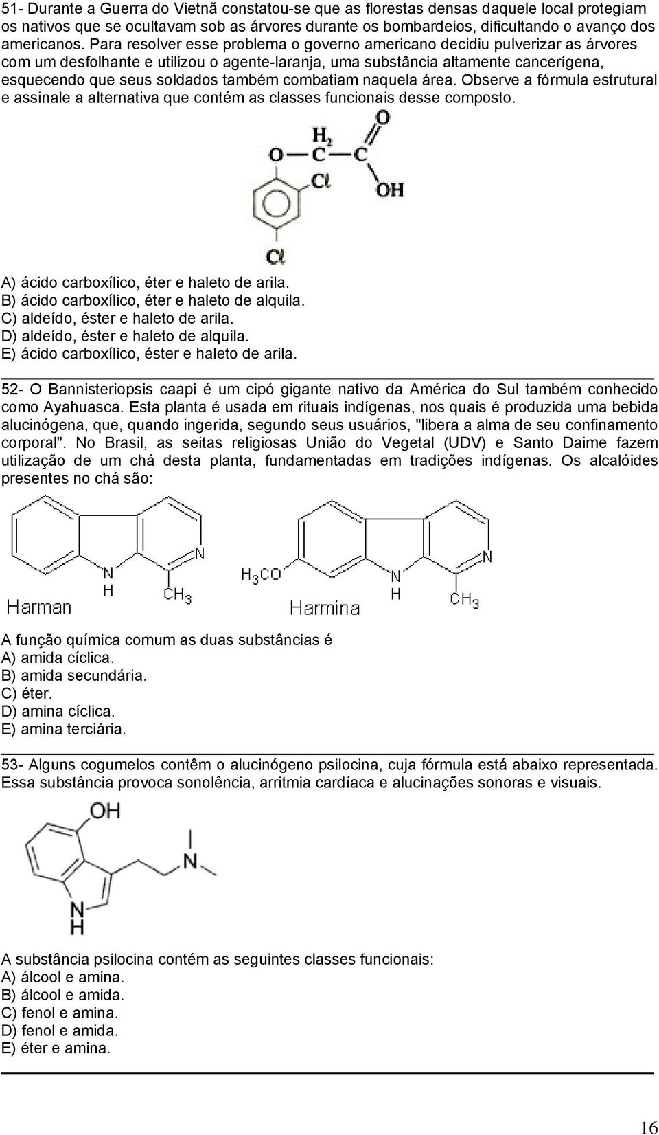 combatiam naquela área. bserve a fórmula estrutural e assinale a alternativa que contém as classes funcionais desse composto. A) ácido carboxílico, éter e haleto de arila.