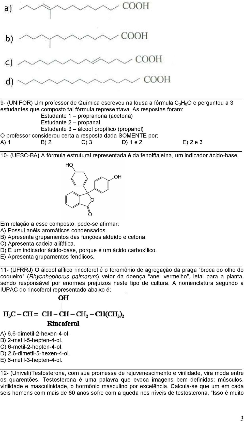 3 10- (UESC-BA) A fórmula estrutural representada é da fenolftaleína, um indicador ácido-base. Em relação a esse composto, pode-se afirmar: A) Possui anéis aromáticos condensados.