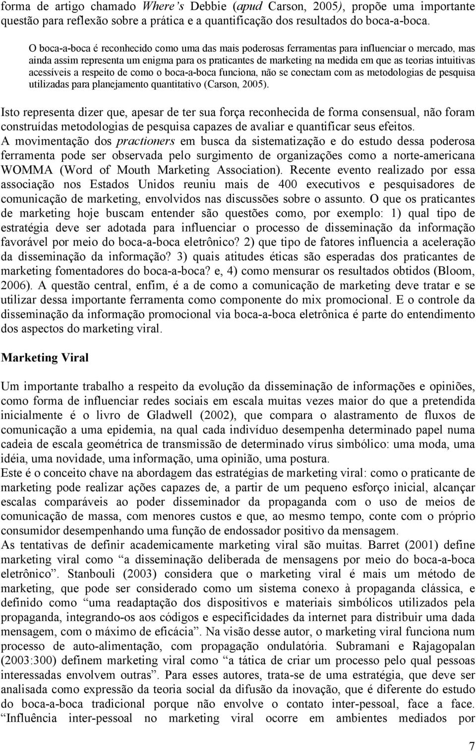 intuitivas acessíveis a respeito de como o boca-a-boca funciona, não se conectam com as metodologias de pesquisa utilizadas para planejamento quantitativo (Carson, 2005).