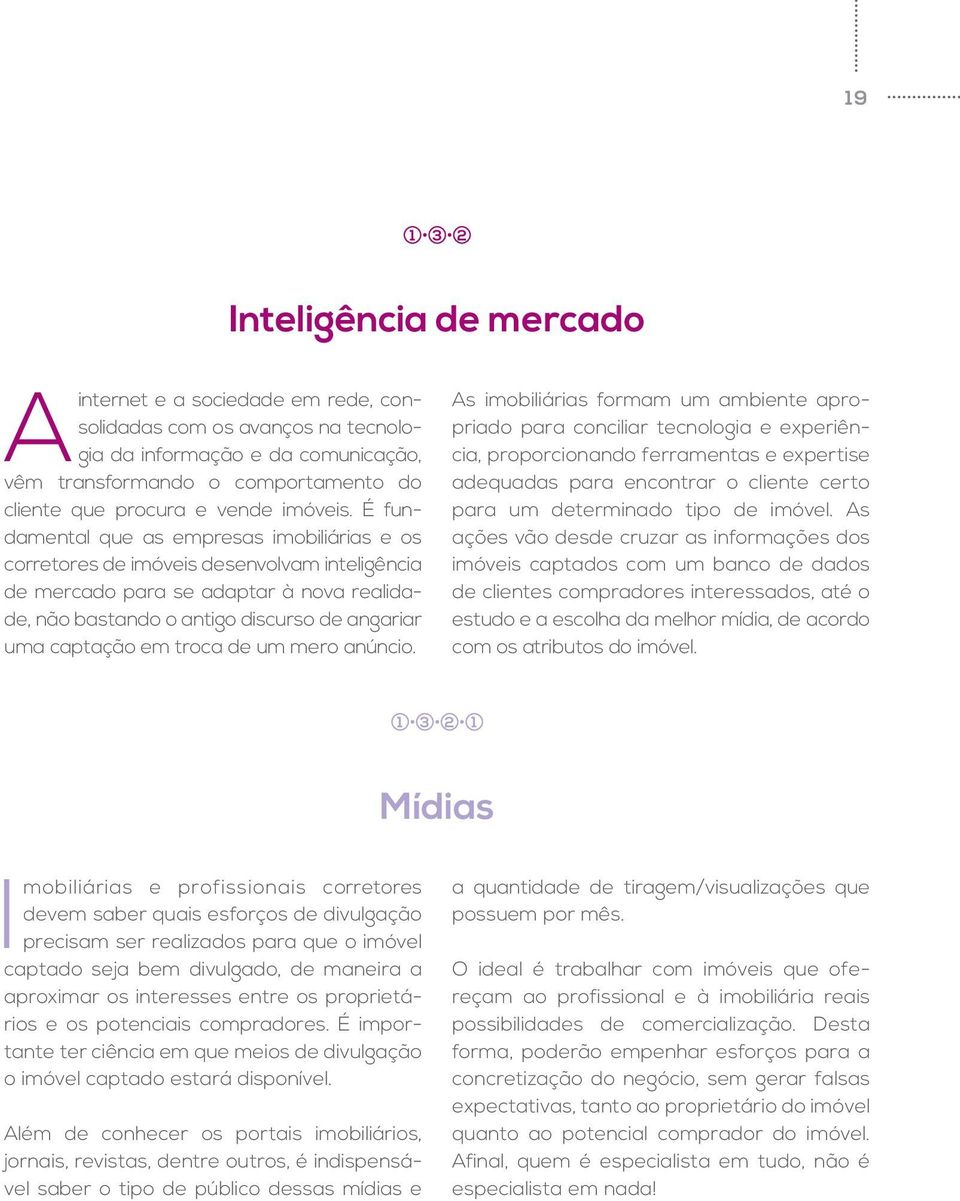 É fundamental que as empresas imobiliárias e os corretores de imóveis desenvolvam inteligência de mercado para se adaptar à nova realidade, não bastando o antigo discurso de angariar uma captação em