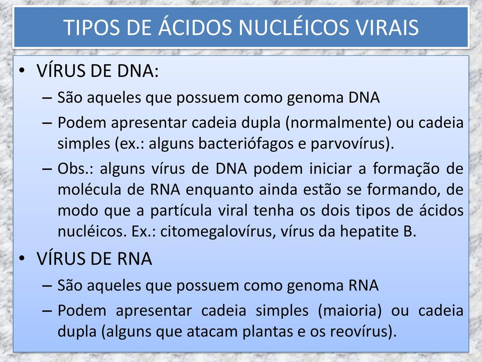 : alguns vírus de DNA podem iniciar a formação de molécula de RNA enquanto ainda estão se formando, de modo que a partícula viral tenha os