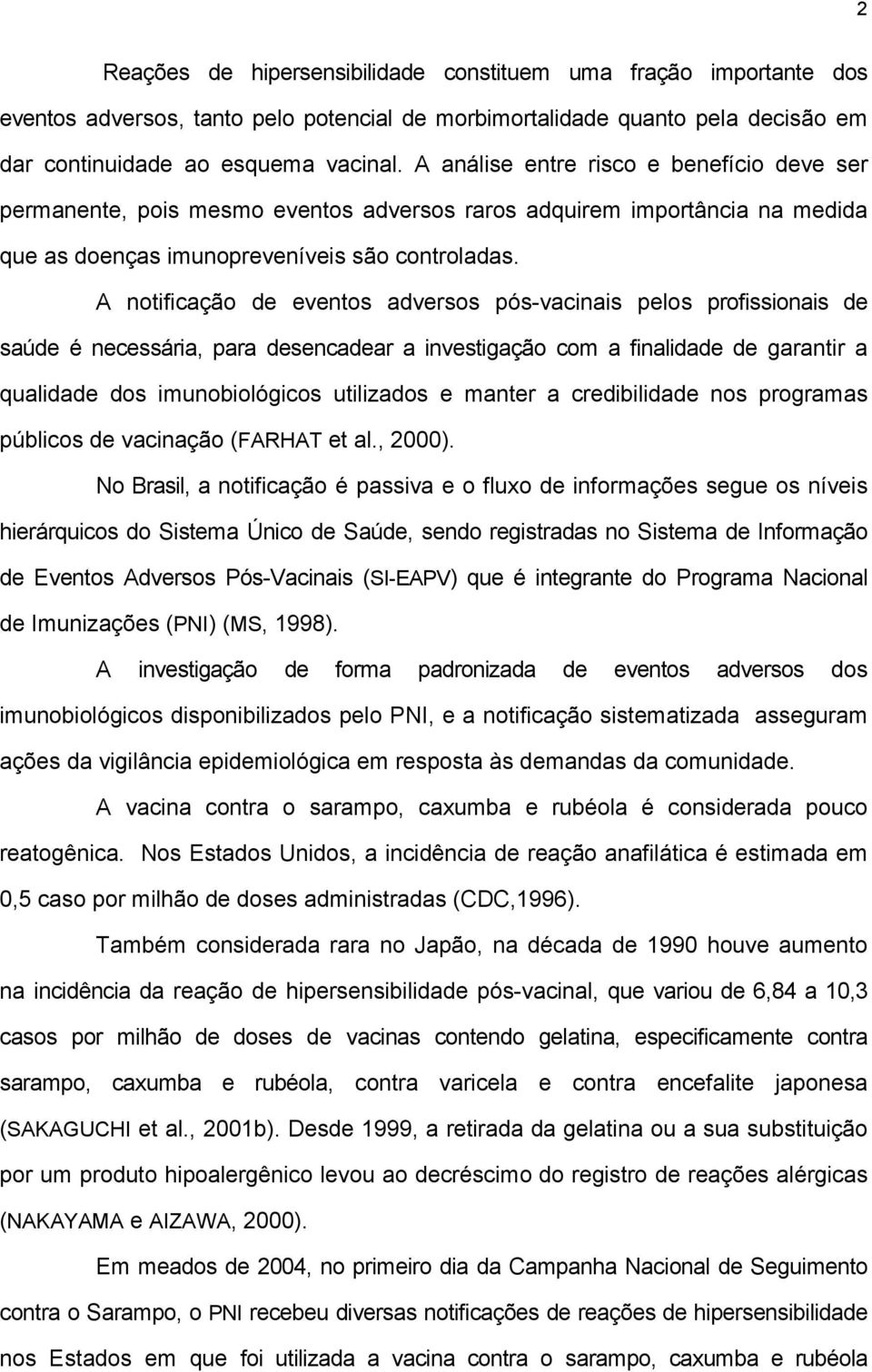 A notificação de eventos adversos pós-vacinais pelos profissionais de saúde é necessária, para desencadear a investigação com a finalidade de garantir a qualidade dos imunobiológicos utilizados e