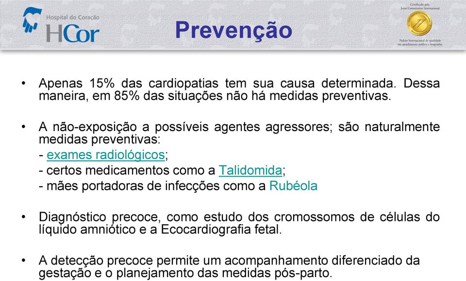 a Talidomida; - mães portadoras de infecções como a Rubéola Diagnóstico precoce, como estudo dos cromossomos de células do líquido