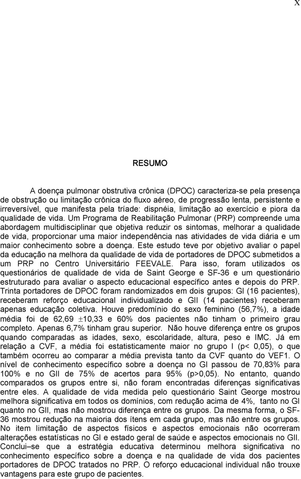 Um Programa de Reabilitação Pulmonar (PRP) compreende uma abordagem multidisciplinar que objetiva reduzir os sintomas, melhorar a qualidade de vida, proporcionar uma maior independência nas