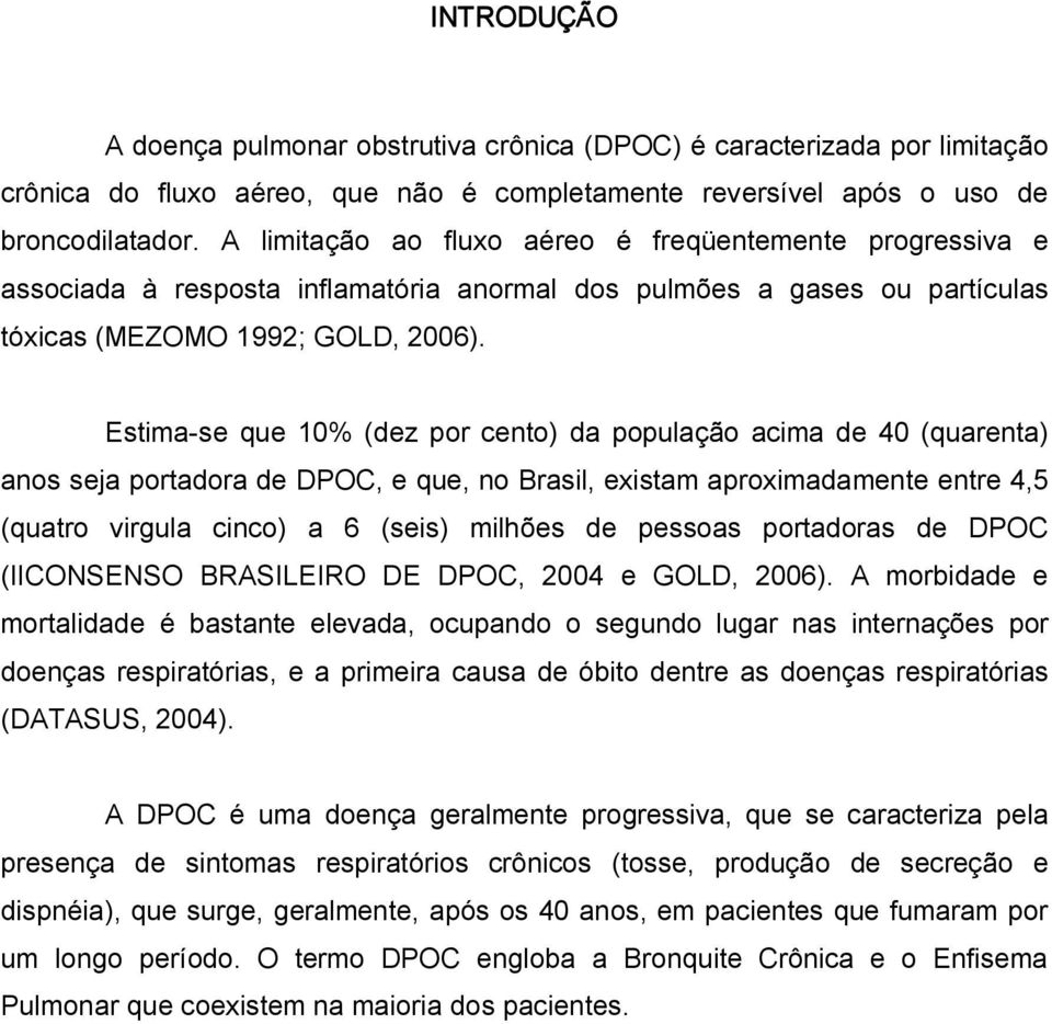 Estima se que 10% (dez por cento) da população acima de 40 (quarenta) anos seja portadora de DPOC, e que, no Brasil, existam aproximadamente entre 4,5 (quatro virgula cinco) a 6 (seis) milhões de