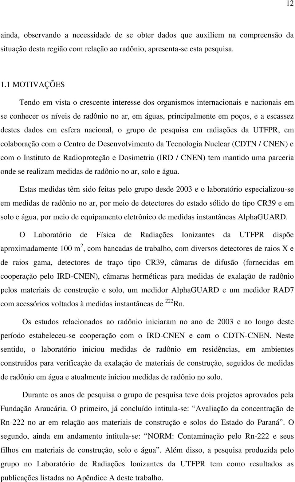 esfera nacional, o grupo de pesquisa em radiações da UTFPR, em colaboração com o Centro de Desenvolvimento da Tecnologia Nuclear (CDTN / CNEN) e com o Instituto de Radioproteção e Dosimetria (IRD /