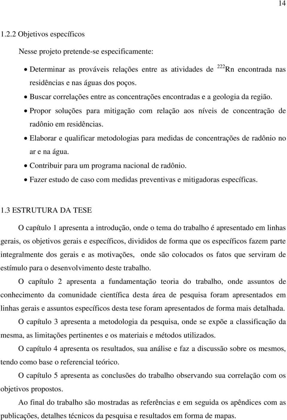 Elaborar e qualificar metodologias para medidas de concentrações de radônio no ar e na água. Contribuir para um programa nacional de radônio.