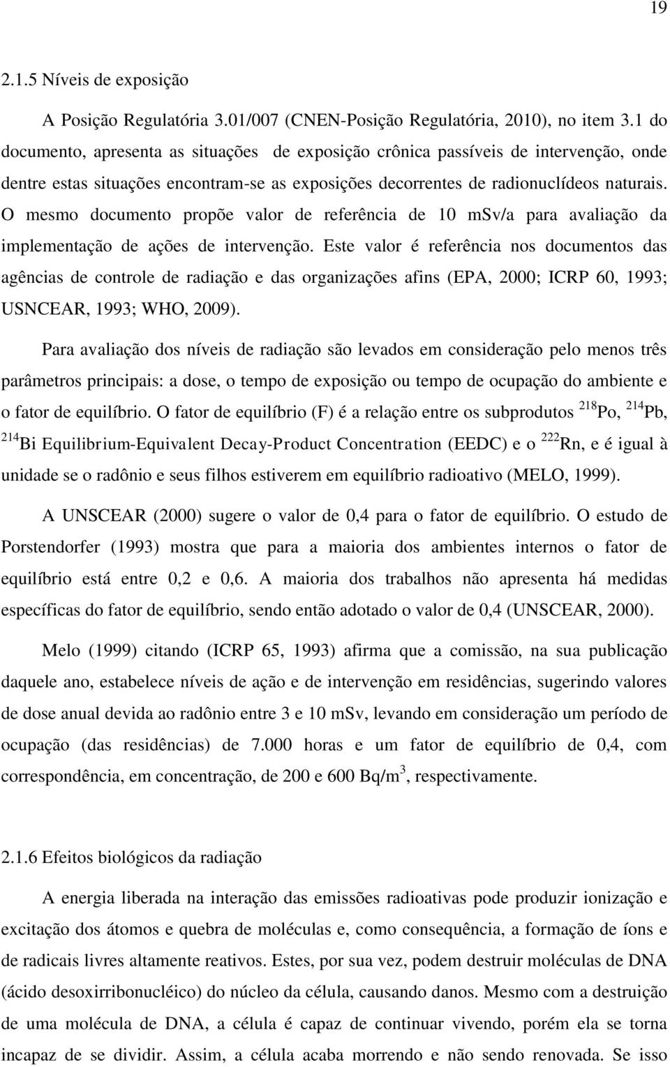 O mesmo documento propõe valor de referência de 10 msv/a para avaliação da implementação de ações de intervenção.