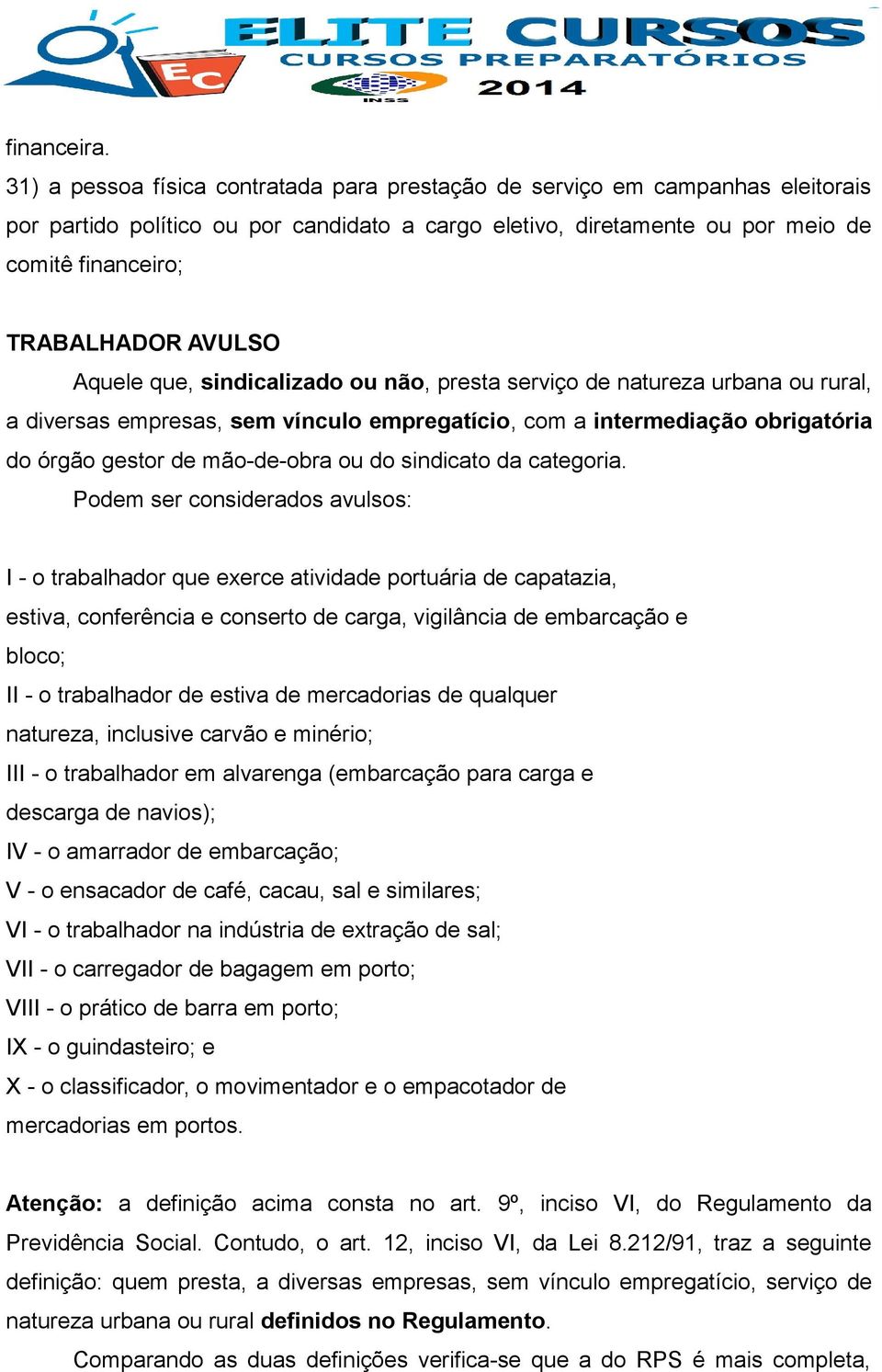 AVULSO Aquele que, sindicalizado ou não, presta serviço de natureza urbana ou rural, a diversas empresas, sem vínculo empregatício, com a intermediação obrigatória do órgão gestor de mão-de-obra ou