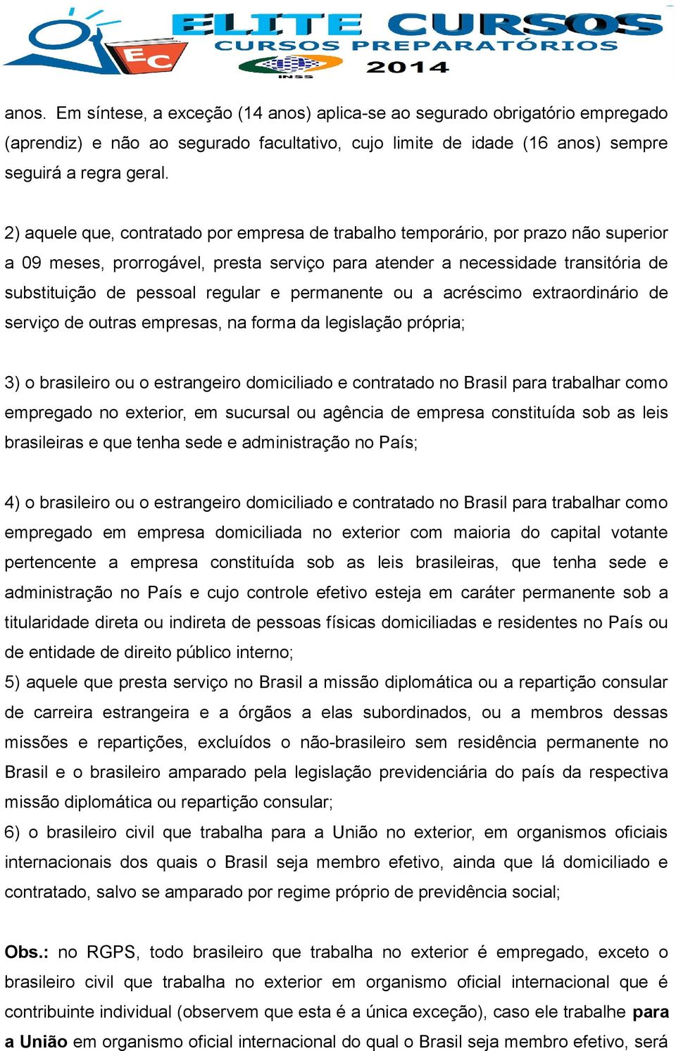 e permanente ou a acréscimo extraordinário de serviço de outras empresas, na forma da legislação própria; 3) o brasileiro ou o estrangeiro domiciliado e contratado no Brasil para trabalhar como