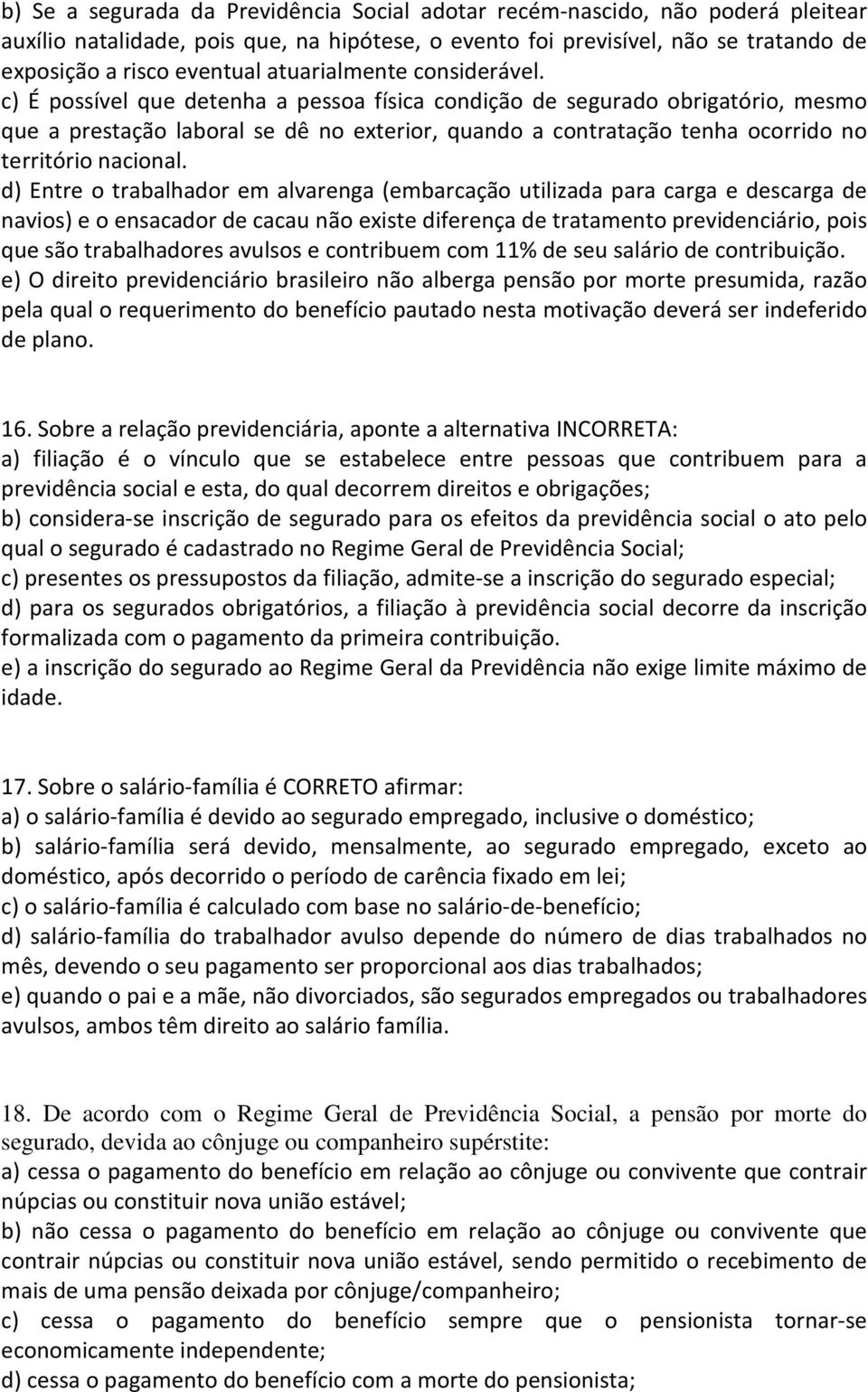 c) É possível que detenha a pessoa física condição de segurado obrigatório, mesmo que a prestação laboral se dê no exterior, quando a contratação tenha ocorrido no território nacional.