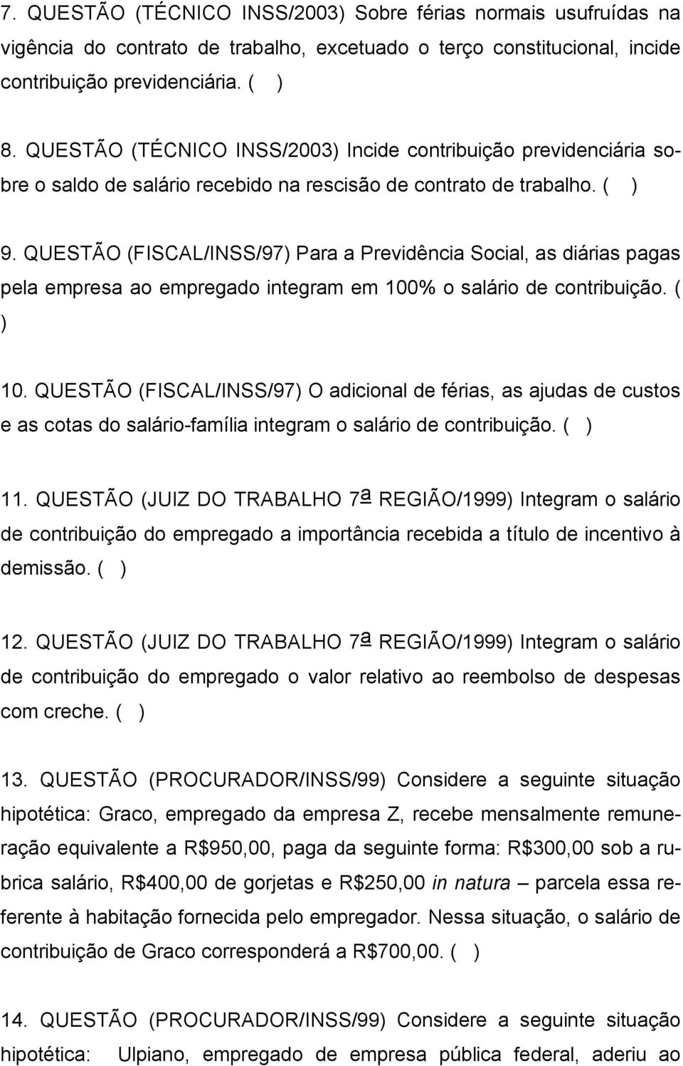 QUESTÃO (FISCAL/INSS/97) Para a Previdência Social, as diárias pagas pela empresa ao empregado integram em 100% o salário de contribuição. ( ) 10.