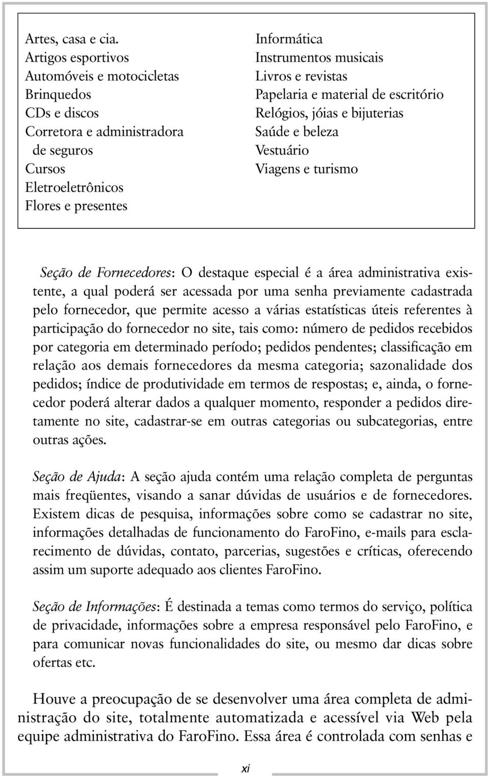 revistas Papelaria e material de escritório Relógios, jóias e bijuterias Saúde e beleza Vestuário Viagens e turismo Seção de Fornecedores: O destaque especial é a área administrativa existente, a