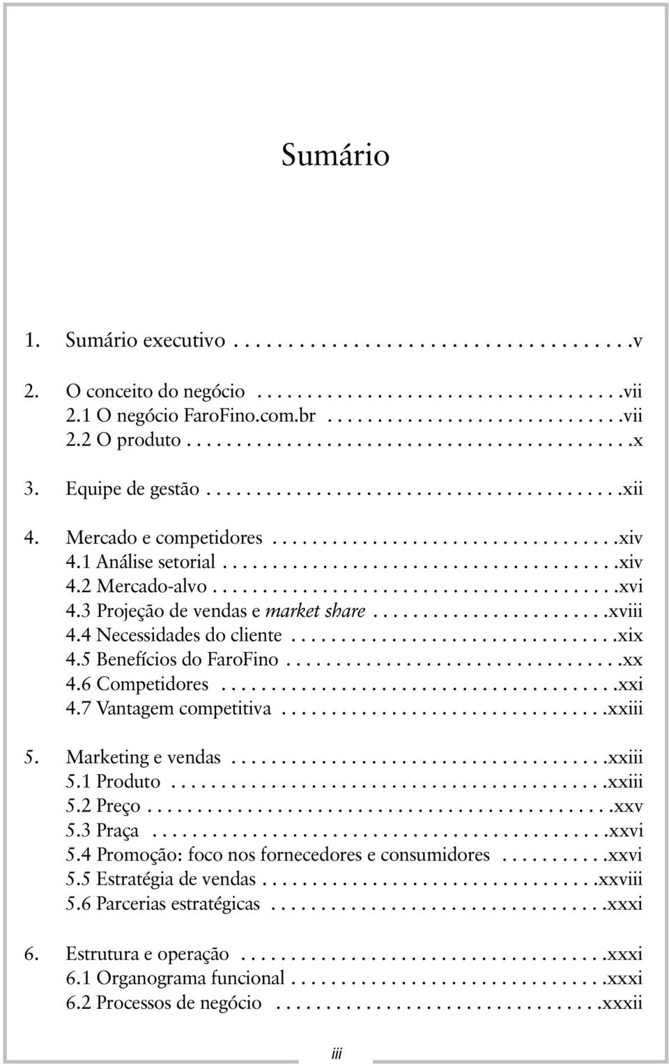 .......................................xiv 4.2 Mercado-alvo.........................................xvi 4.3 Projeção de vendas e market share........................xviii 4.4 Necessidades do cliente.