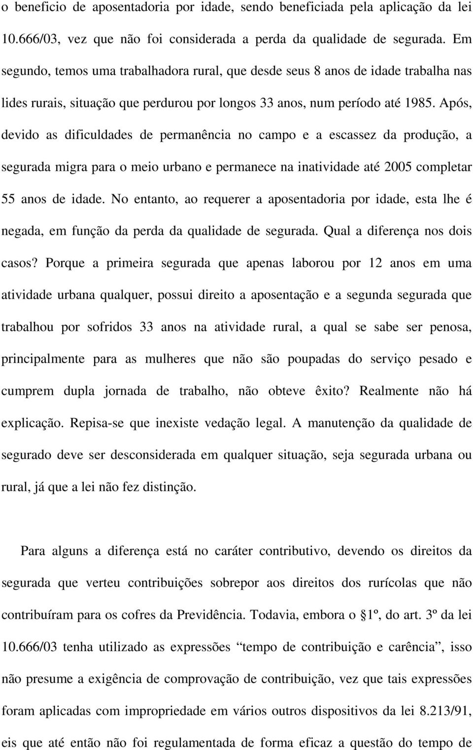 Após, devido as dificuldades de permanência no campo e a escassez da produção, a segurada migra para o meio urbano e permanece na inatividade até 2005 completar 55 anos de idade.