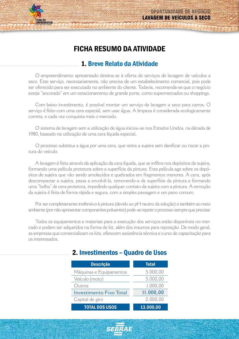 Todavia, recomenda-se que o negócio esteja ancorado em um estacionamento de grande porte, como supermercados ou shoppings.