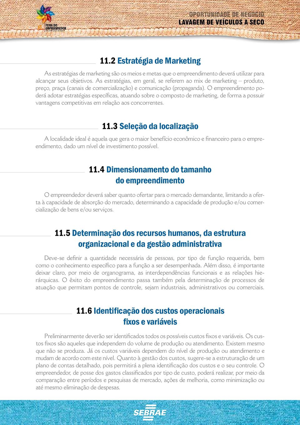 O empreendimento poderá adotar estratégias específicas, atuando sobre o composto de marketing, de forma a possuir vantagens competitivas em relação aos concorrentes. 11.