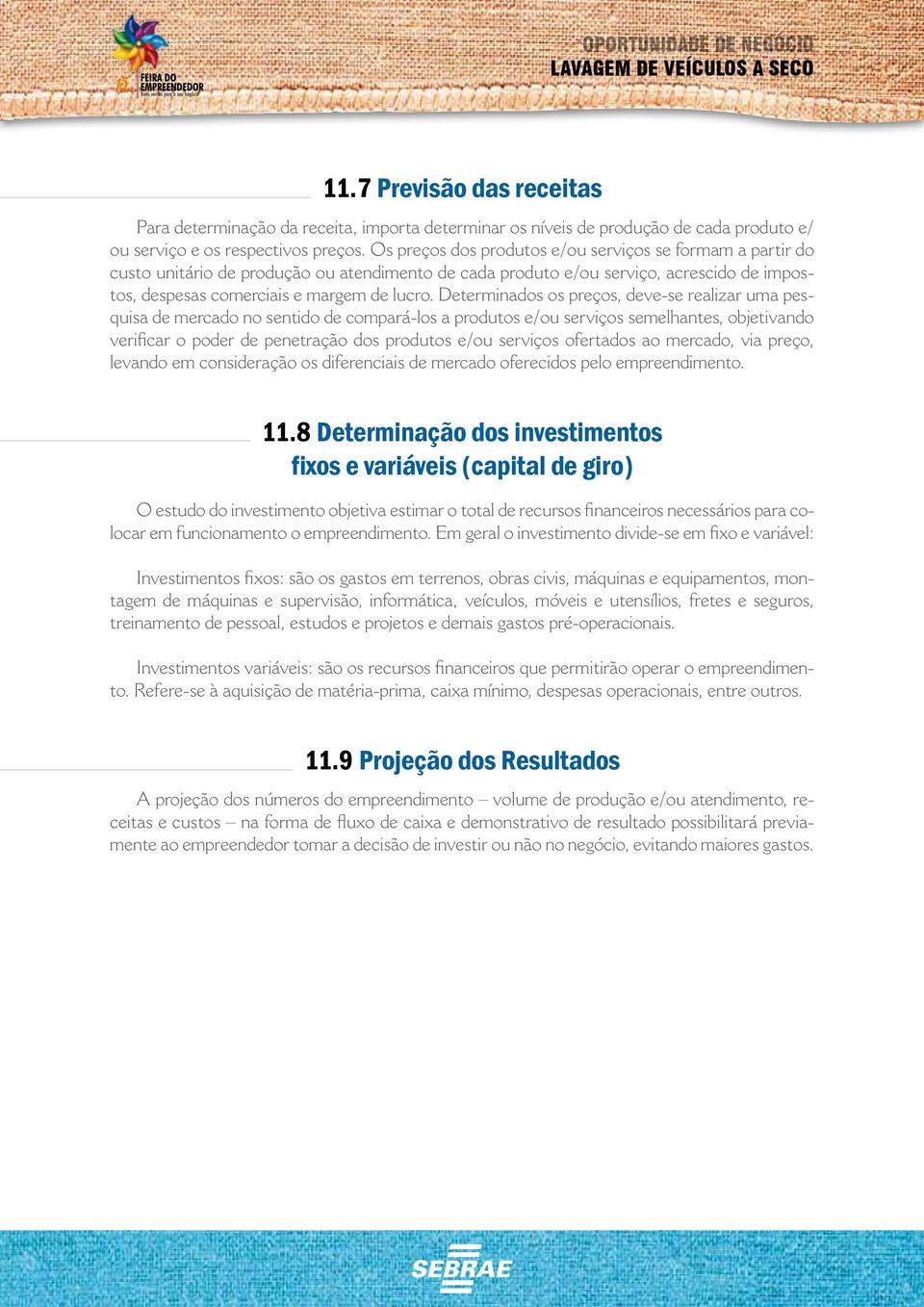 Determinados os preços, deve-se realizar uma pesquisa de mercado no sentido de compará-los a produtos e/ou serviços semelhantes, objetivando verificar o poder de penetração dos produtos e/ou serviços