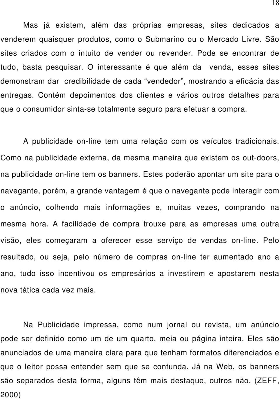 Contém depoimentos dos clientes e vários outros detalhes para que o consumidor sinta-se totalmente seguro para efetuar a compra. A publicidade on-line tem uma relação com os veículos tradicionais.