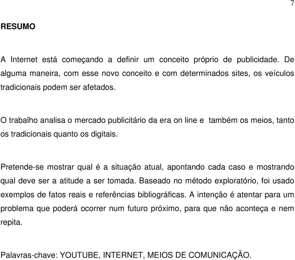 O trabalho analisa o mercado publicitário da era on line e também os meios, tanto os tradicionais quanto os digitais.