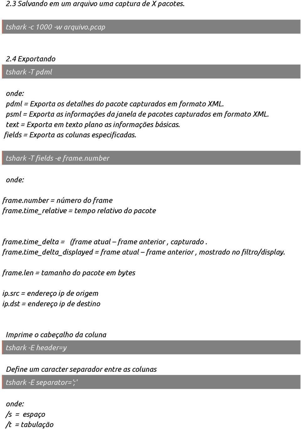 tshark -T fields -e frame.number onde: frame.number = número do frame frame.time_relative = tempo relativo do pacote frame.time_delta = (frame atual frame anterior, capturado. frame.time_delta_displayed = frame atual frame anterior, mostrado no filtro/display.