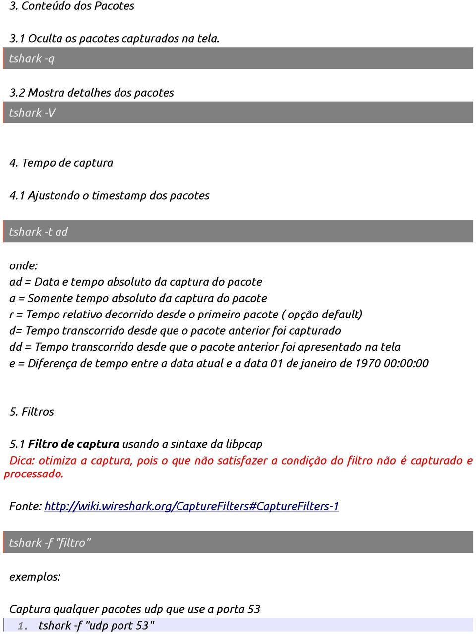 pacote ( opção default) d= Tempo transcorrido desde que o pacote anterior foi capturado dd = Tempo transcorrido desde que o pacote anterior foi apresentado na tela e = Diferença de tempo entre a data