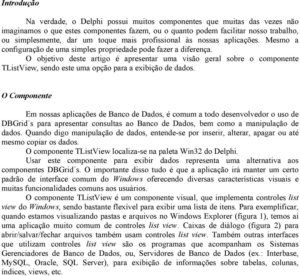 O objetivo deste artigo é apresentar uma visão geral sobre o componente TListView, sendo este uma opção para a exibição de dados.