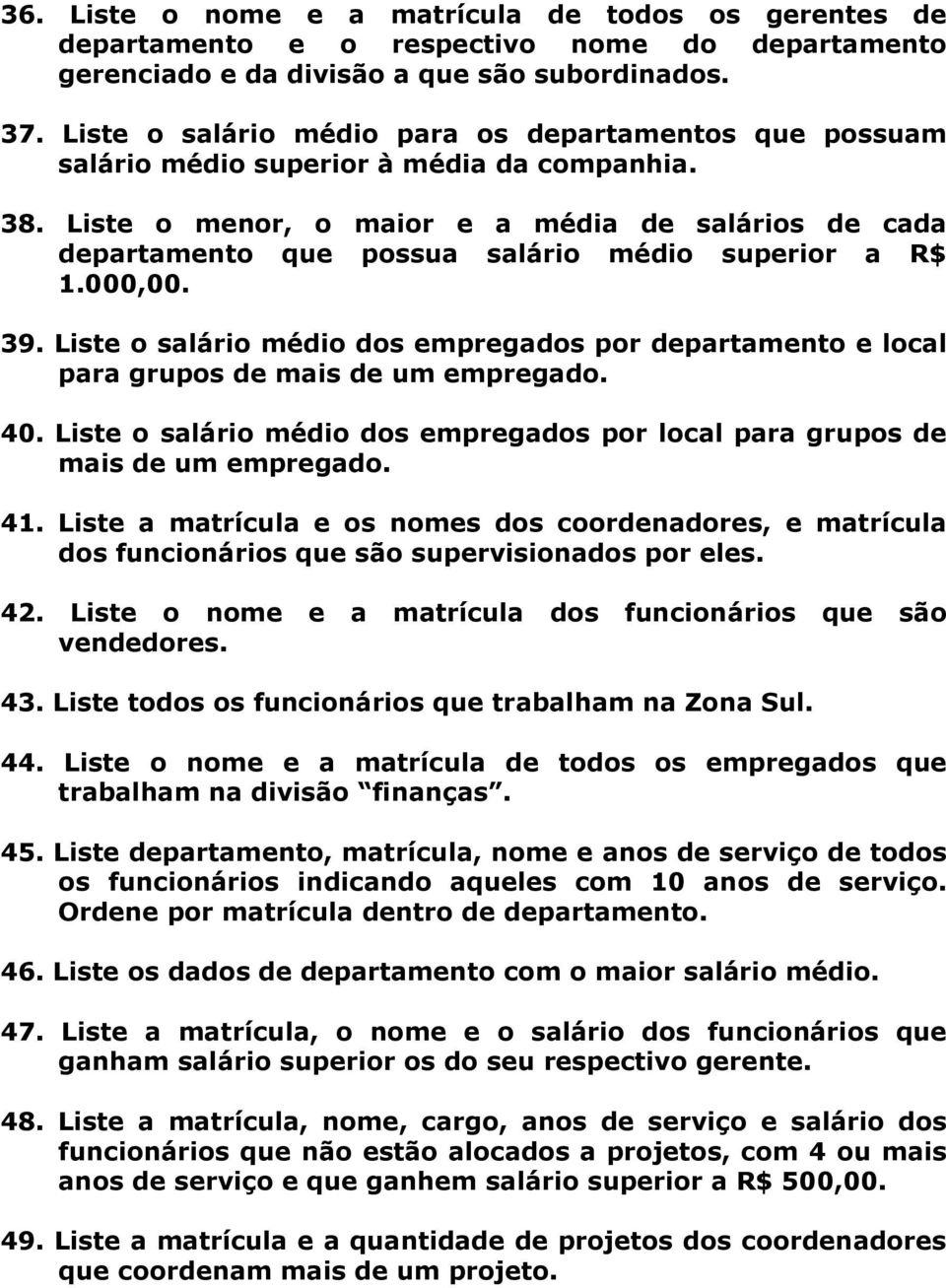 Liste o menor, o maior e a média de salários de cada departamento que possua salário médio superior a R$ 1.000,00. 39.