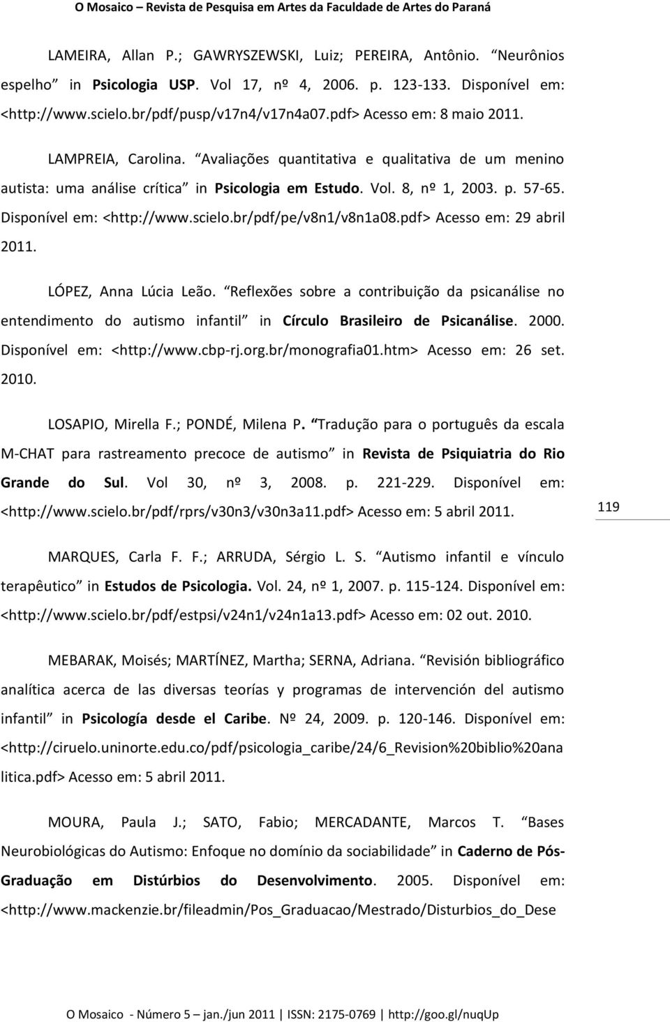 Disponível em: <http://www.scielo.br/pdf/pe/v8n1/v8n1a08.pdf> Acesso em: 29 abril 2011. LÓPEZ, Anna Lúcia Leão.