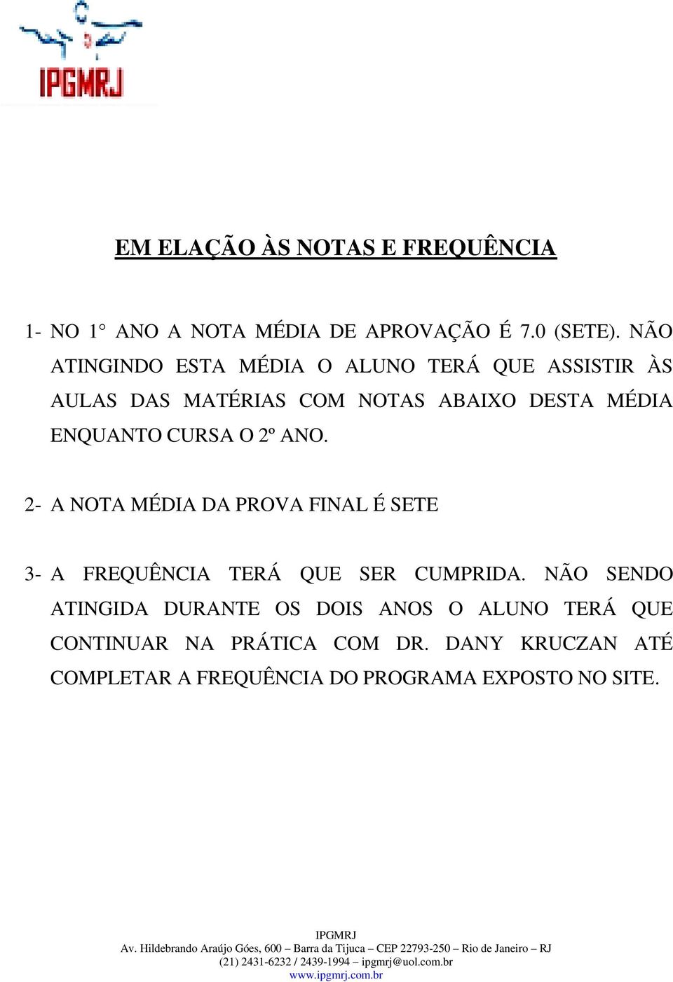 2- A NOTA MÉDIA DA PROVA FINAL É SETE 3- A FREQUÊNCIA TERÁ QUE SER CUMPRIDA.